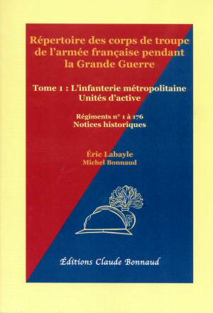 R�pertoire des Corps de Troupe de l'Arm�e Fran�aise Pendant la Grande Guerre - Tome 1 : l'Infanterie M�tropolitaine, Unit�s d'Active